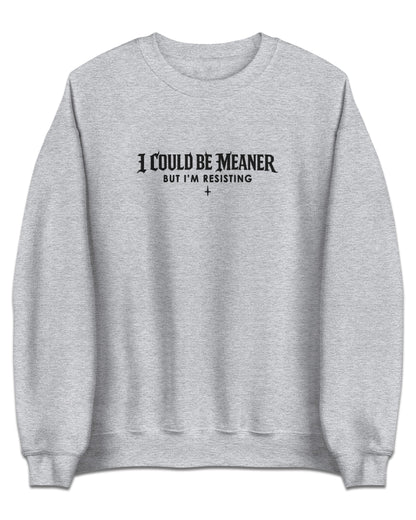 I Could Be Meaner Sweatshirt