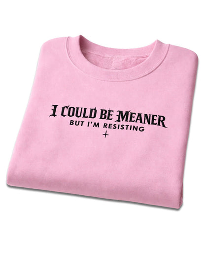 I Could Be Meaner Sweatshirt