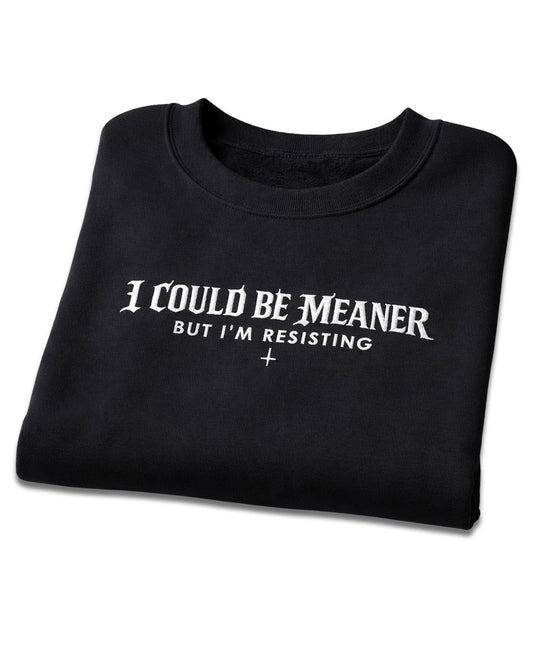 I Could Be Meaner Sweatshirt
