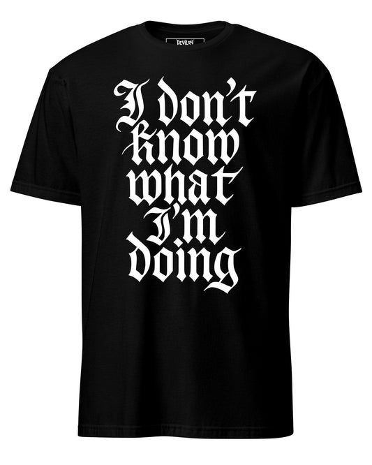 I Don’t Know What I’m Doing T-Shirt