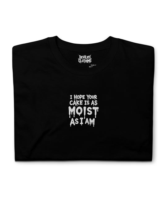 I Hope Your Cake Is As Moist As I Am Everyday Tee
