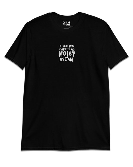 I Hope Your Cake Is As Moist As I Am Everyday Tee