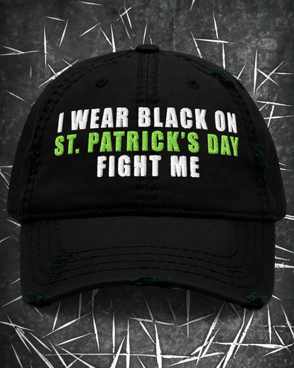 I Wear Black On St. Patrick’s Day, Fight Me | Distressed Dad Hat