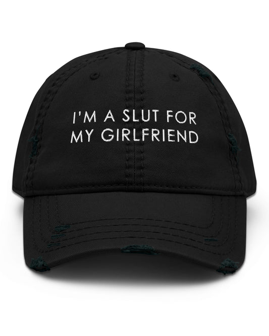 I'm A Slut For My Girlfriend Distressed Dad Hat