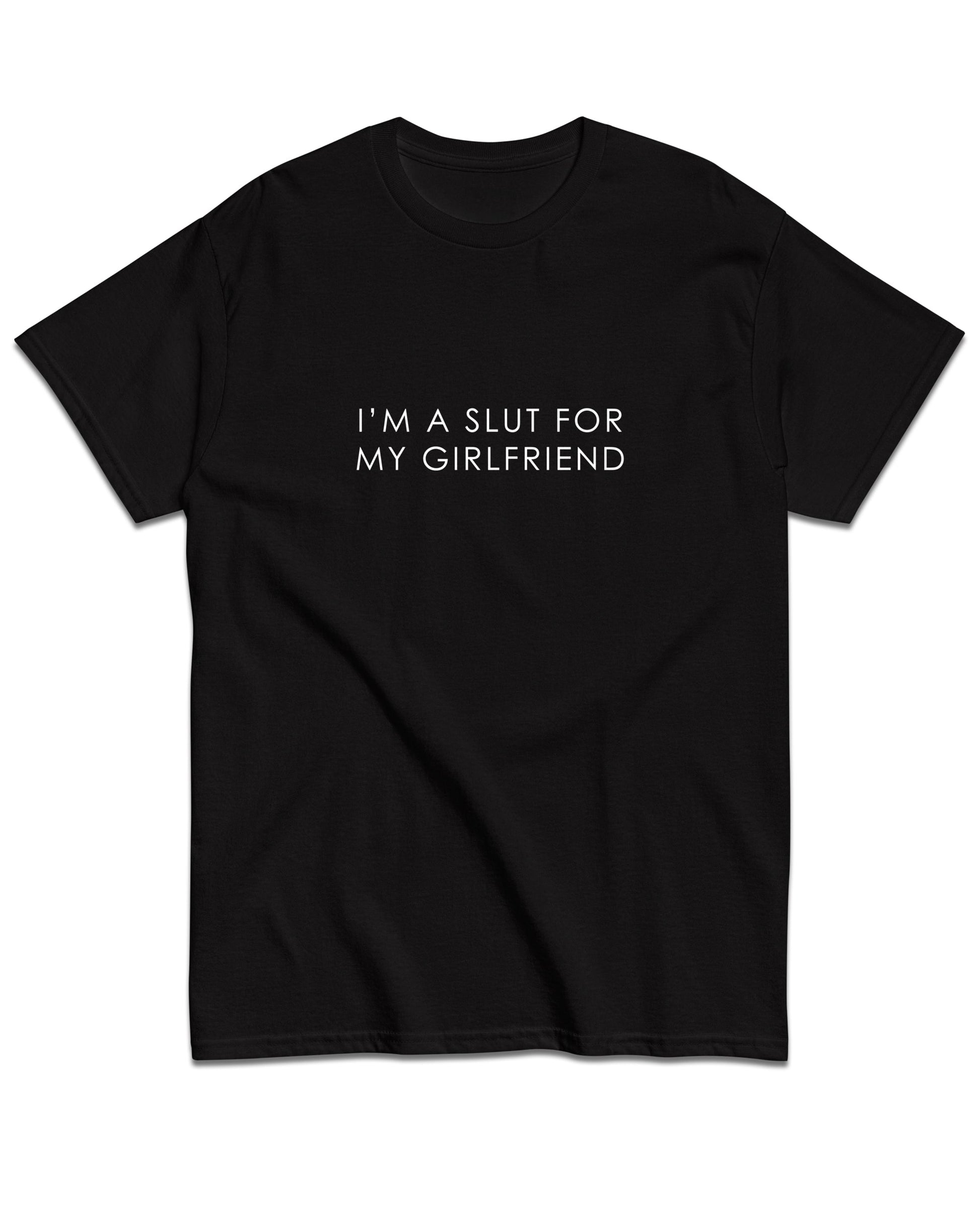I'm A Slut For My Girlfriend T-Shirt