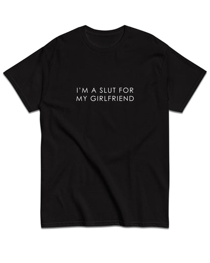 I'm A Slut For My Girlfriend T-Shirt