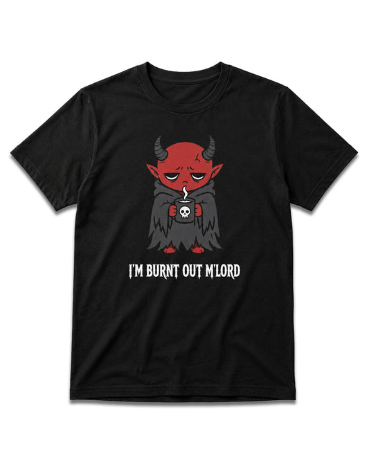 I'm Burnt Out M'Lord T-Shirt