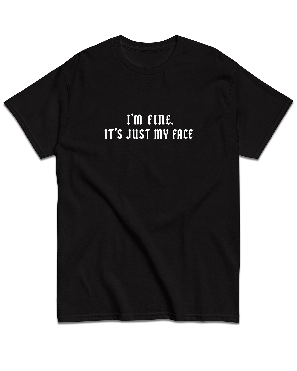 I'm Fine. It's Just My Face T-Shirt