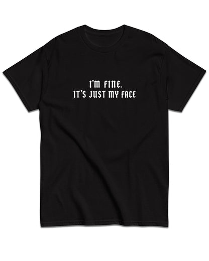 I'm Fine. It's Just My Face T-Shirt