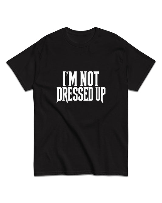 I’m Not Dressed Up T-Shirt