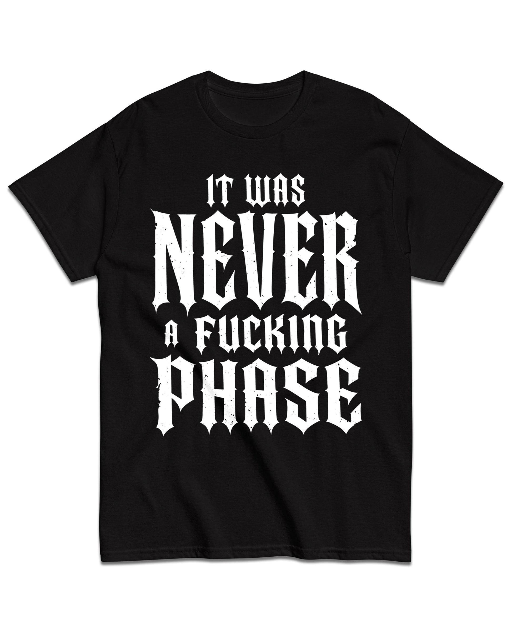 It Was Never a Fucking Phase T-Shirt