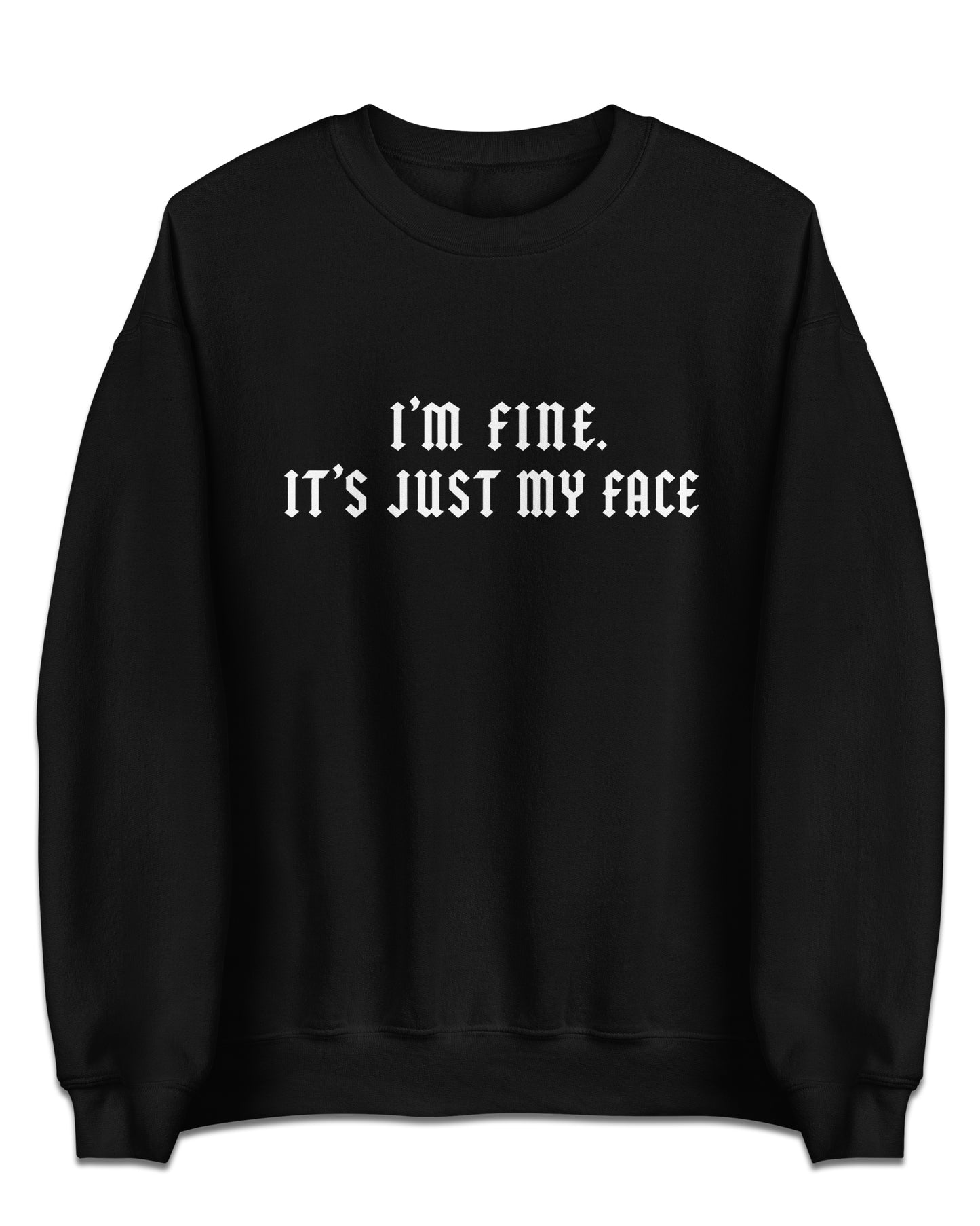 I’m Fine, It’s Just My Face Sweatshirt