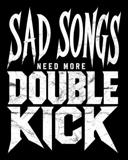 Sad Songs Need More Double Kick T-Shirt