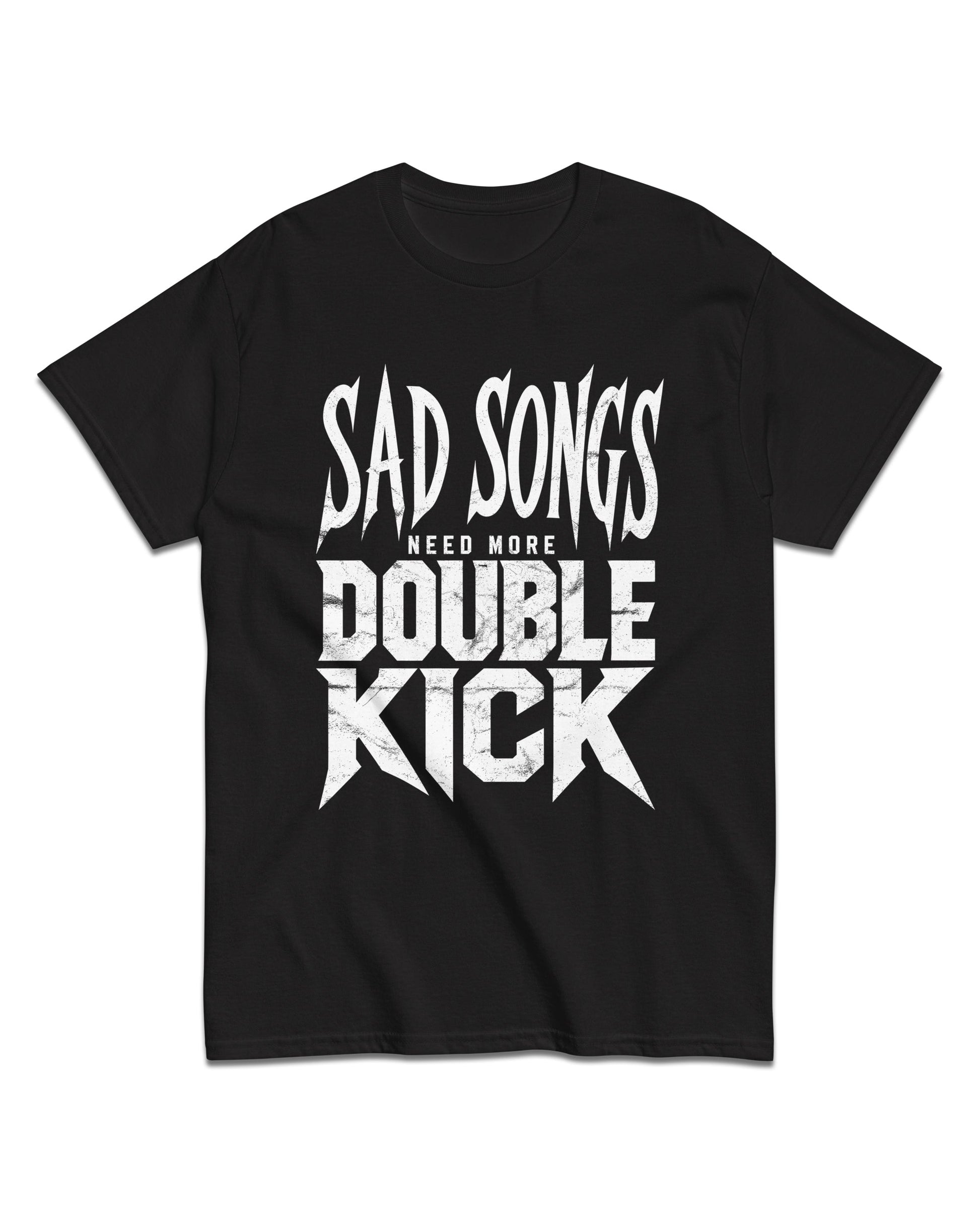 Sad Songs Need More Double Kick T-Shirt
