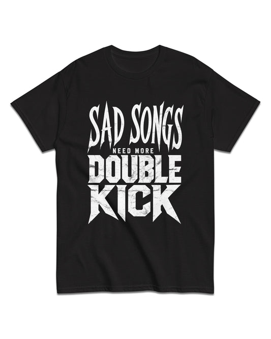 Sad Songs Need More Double Kick T-Shirt