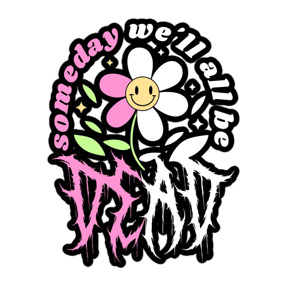 Someday We'll All Be Dead Sticker