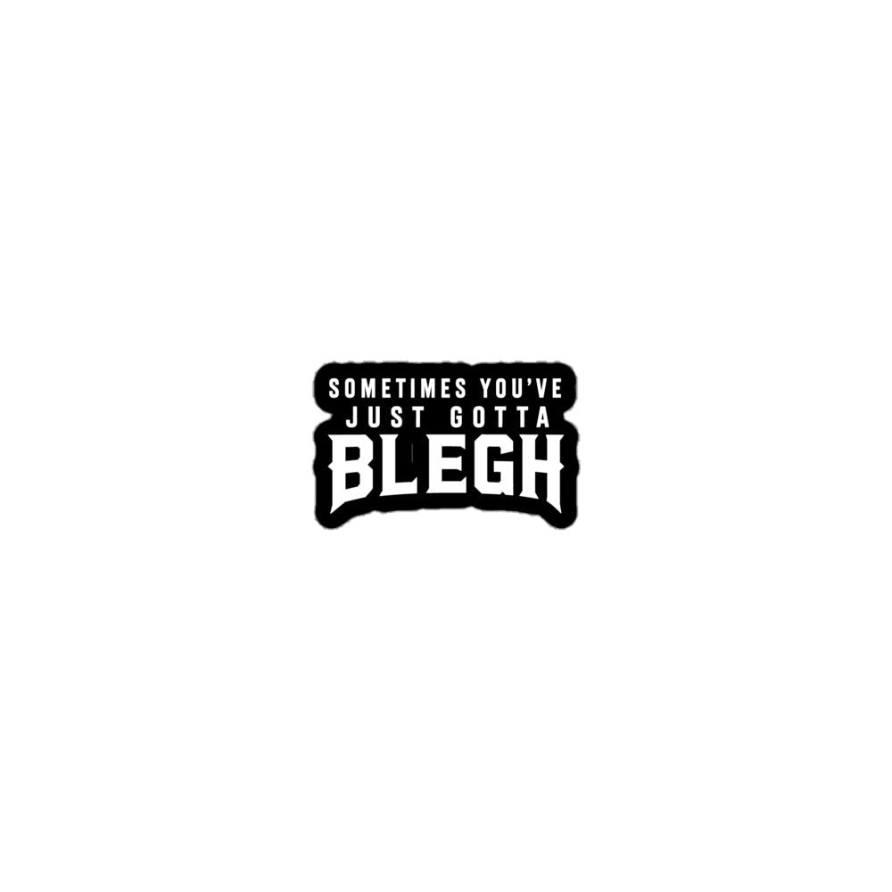 Sometimes You've Just Gotta Blegh Sticker