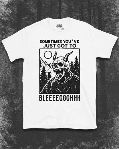Sometimes You’ve Just Gotta BLEGH T-Shirt
