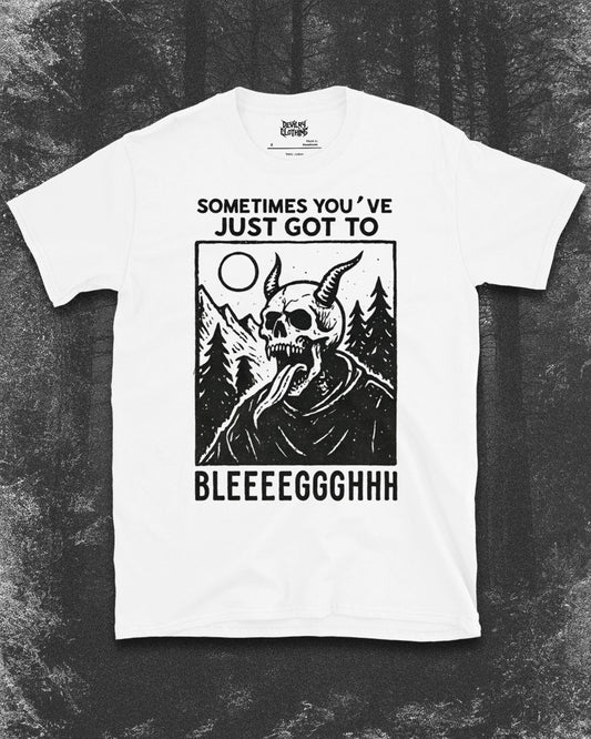 Sometimes You’ve Just Gotta BLEGH T-Shirt