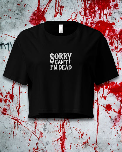 Sorry Can't I'm Dead Crop Top