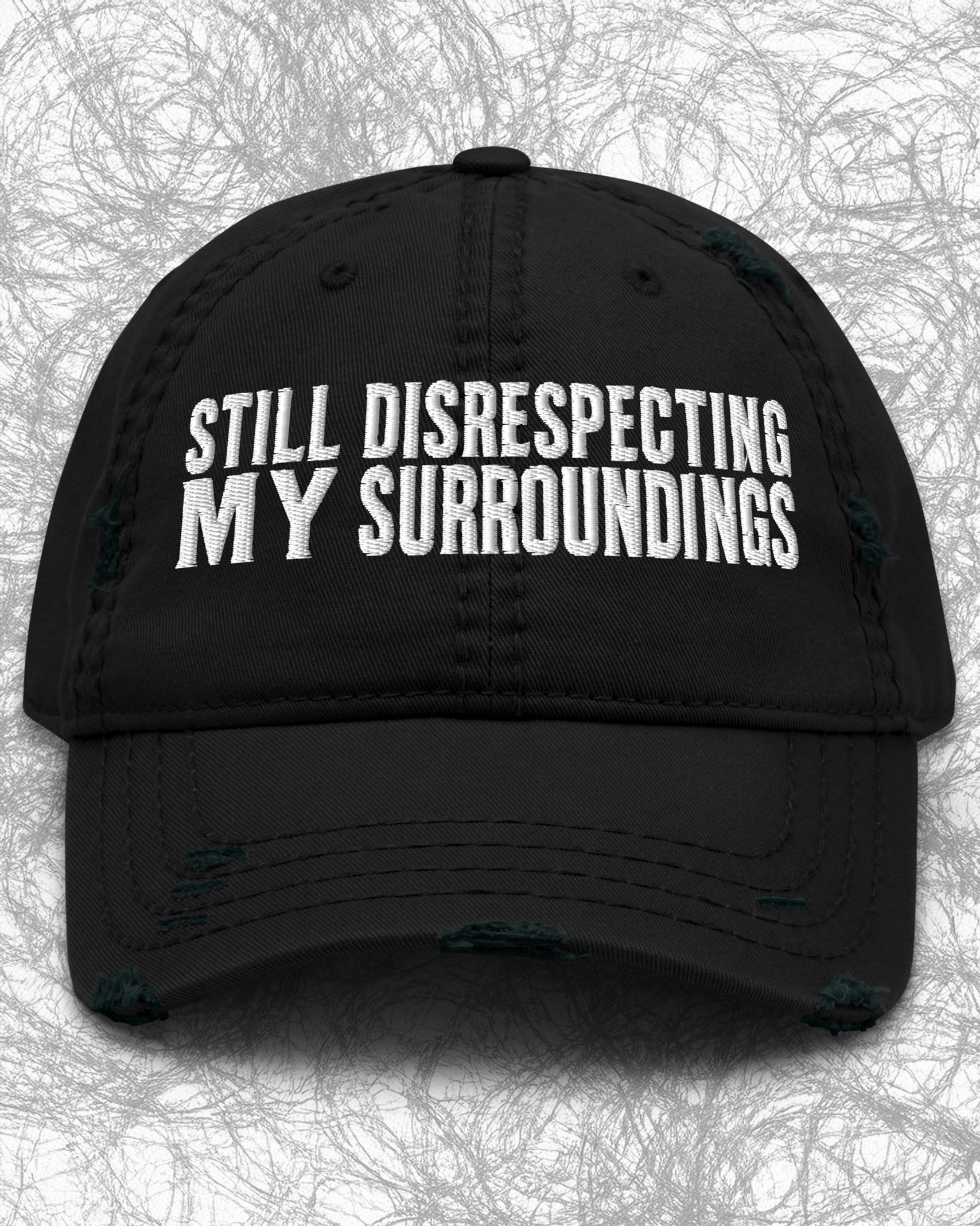 Still Disrespecting My Surroundings Distressed Dad Hat