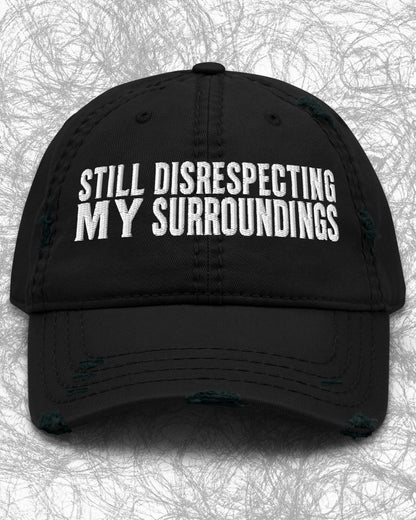 Still Disrespecting My Surroundings Distressed Dad Hat