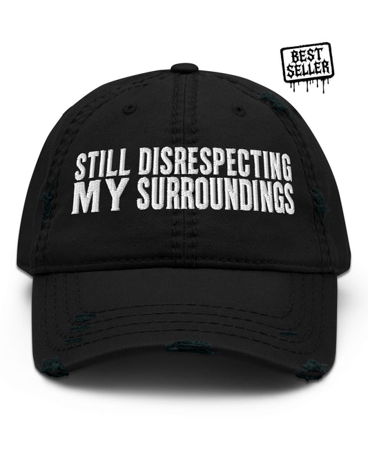 Still Disrespecting My Surroundings Distressed Dad Hat