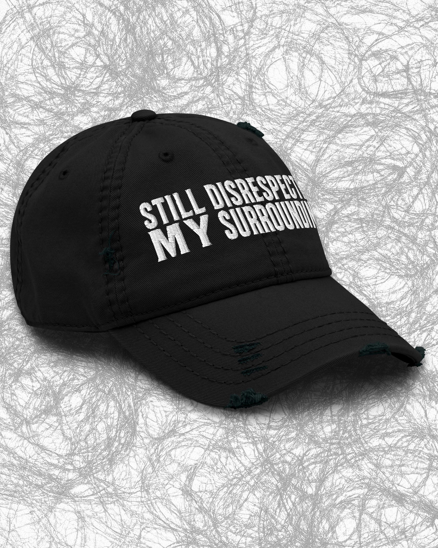 Still Disrespecting My Surroundings Distressed Dad Hat