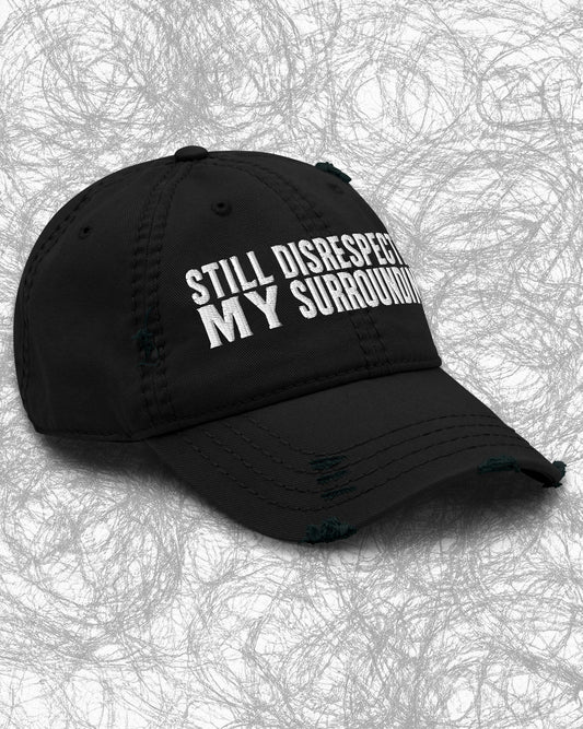 Still Disrespecting My Surroundings Distressed Dad Hat