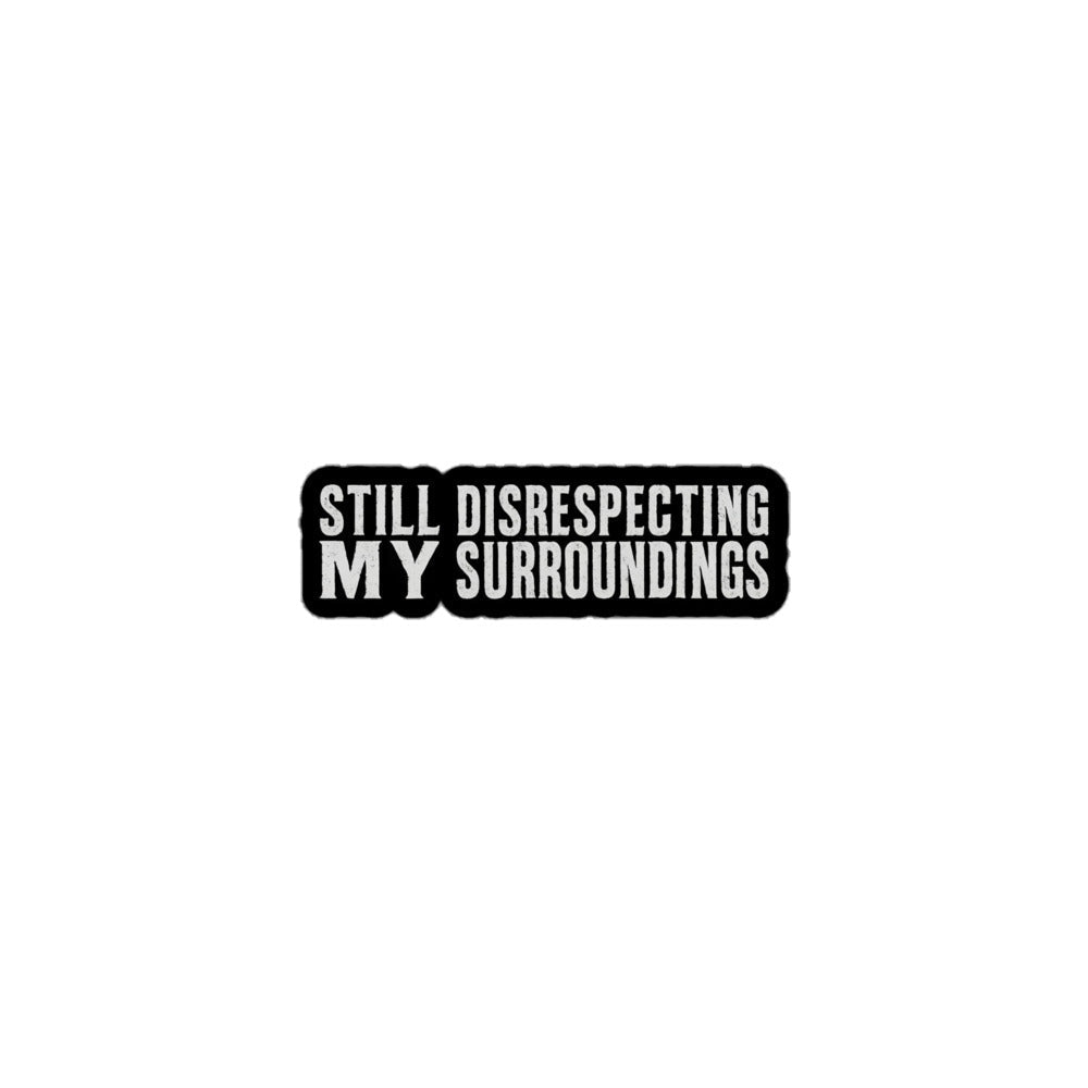 Still Disrespecting My Surroundings Sticker