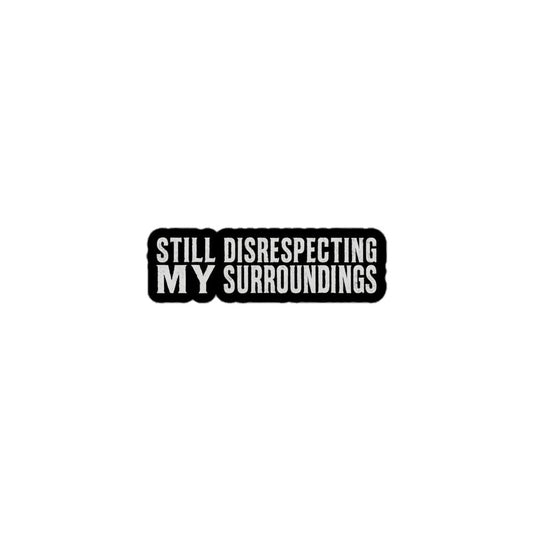 Still Disrespecting My Surroundings Sticker
