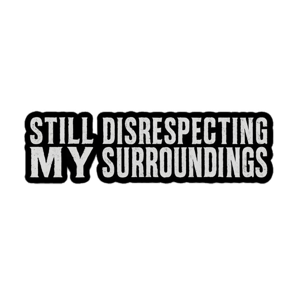 Still Disrespecting My Surroundings Sticker