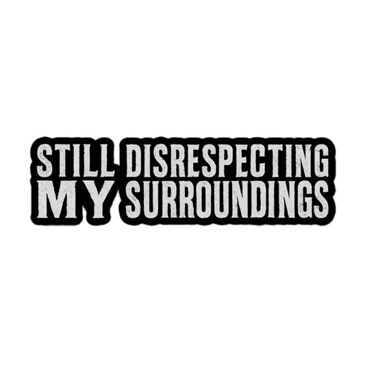 Still Disrespecting My Surroundings Sticker