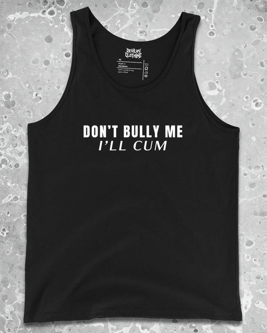 DON’T BULLY ME I’LL CUM Tank Top