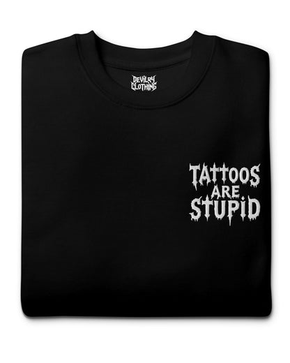 Tattoos Are Stupid Embroidered Sweatshirt