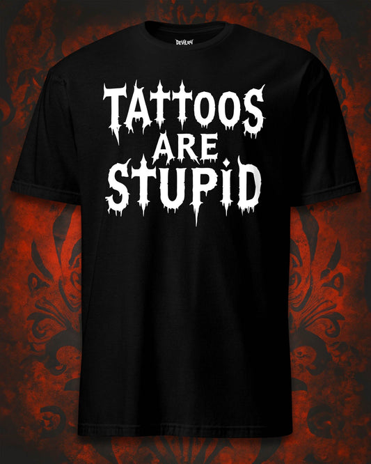 Tattoos Are Stupid T-Shirt