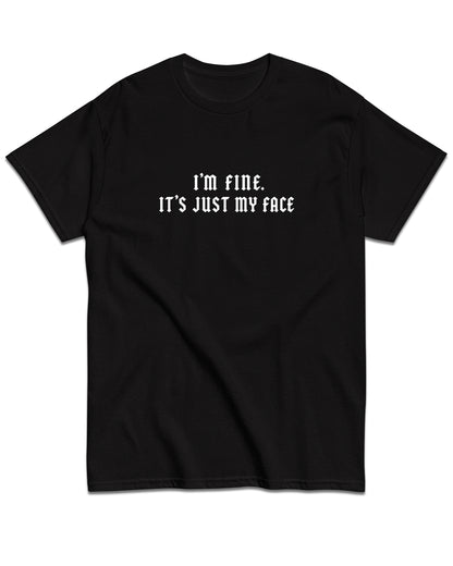 I'm Fine. It's Just My Face T-Shirt