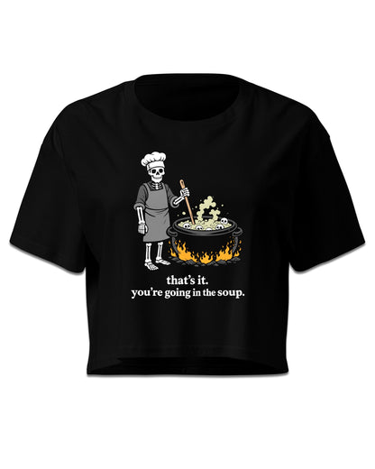 That’s It You’re Going In The Soup Crop Top