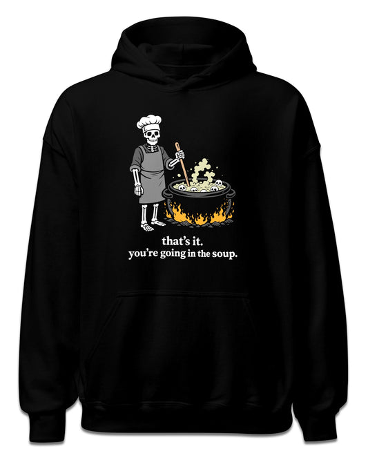 That’s It You’re Going In The Soup Hoodie