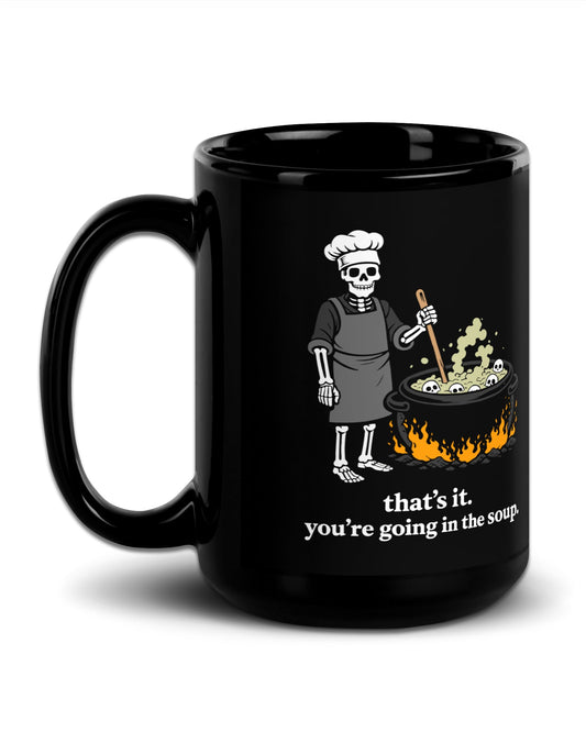 That's It You're Going in the Soup Mug