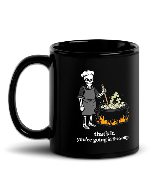 That's It You're Going in the Soup Mug