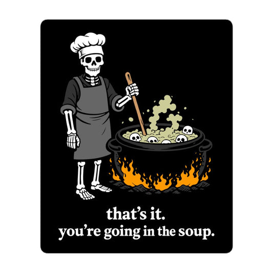 That's It, You're Going in the Soup Sticker