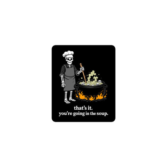 That's It, You're Going in the Soup Sticker