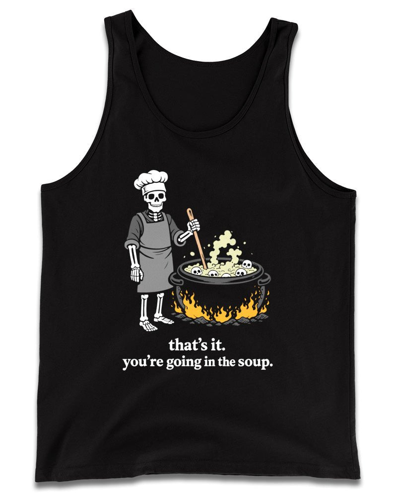 That’s It You’re Going In The Soup Tank Top