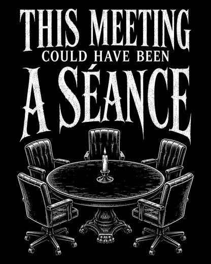 This Meeting Could Have Been a Séance T-Shirt