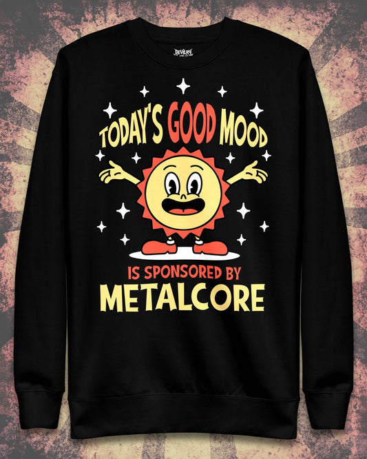 Today's Good Mood Is Sponsored by Metalcore Sweatshirt