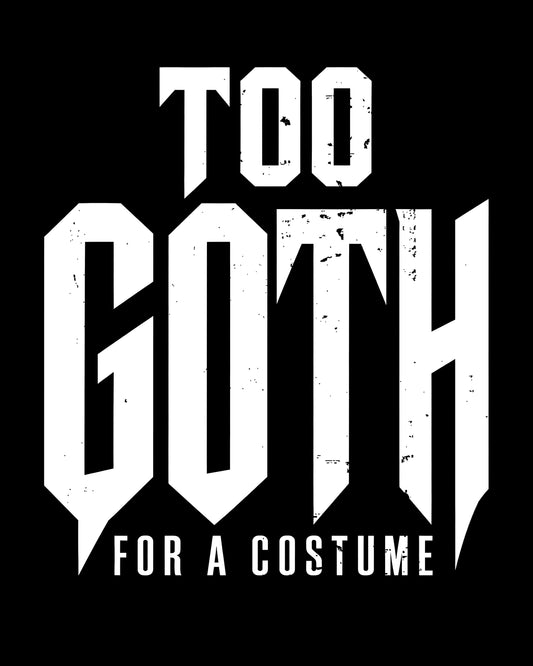 Too Goth for a Costume T-Shirt