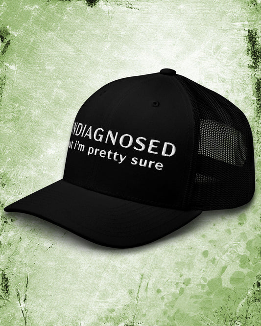 Undiagnosed But I'm Pretty Sure Trucker Cap