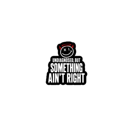 Undiagnosed But Something Ain’t Right Sticker
