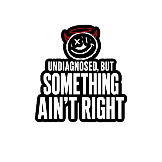 Undiagnosed But Something Ain’t Right Sticker